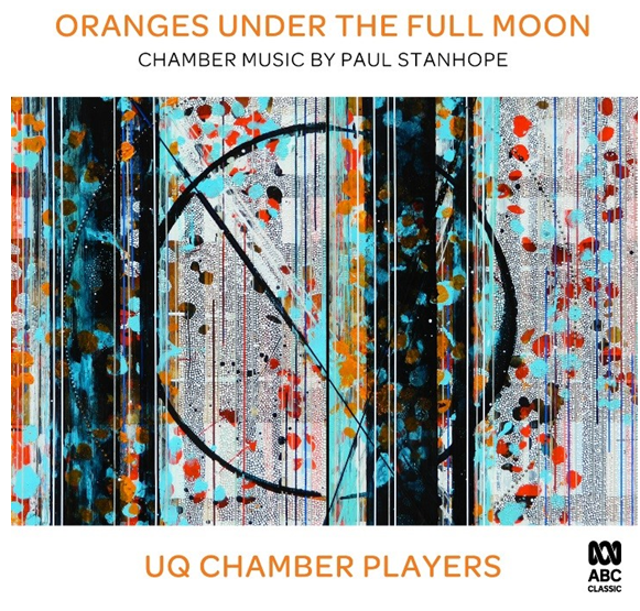 Oranges under the Full Moon: Chamber Music by Paul Stanhope – A New Release On ABC Classic