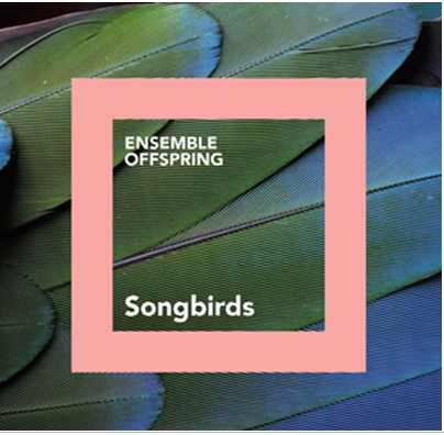 ‘Songbirds’ A New Album For Ensemble Offspring On ABC Classic