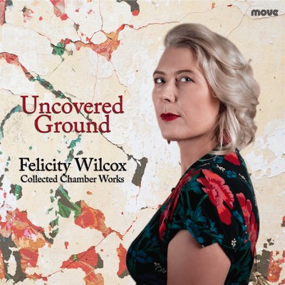 Album Review: Uncovered Ground – Felicity Wilcox Collected Chamber Works